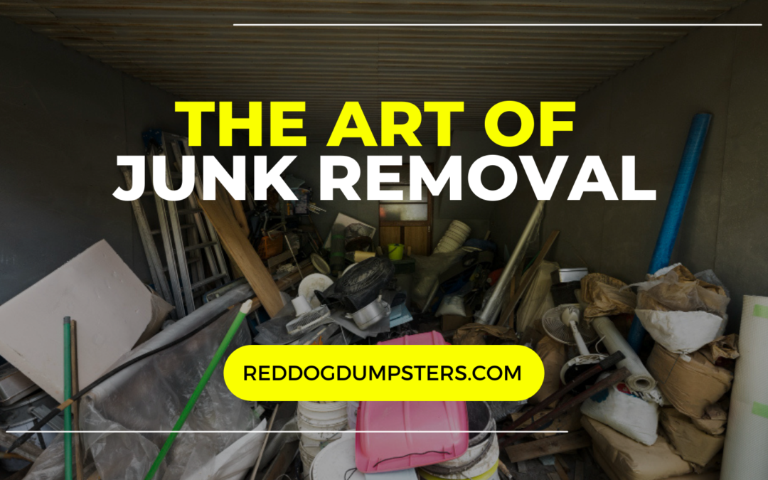 The Art of Junk Removal: How Red Dog Dumpsters Helps Declutter Your Space