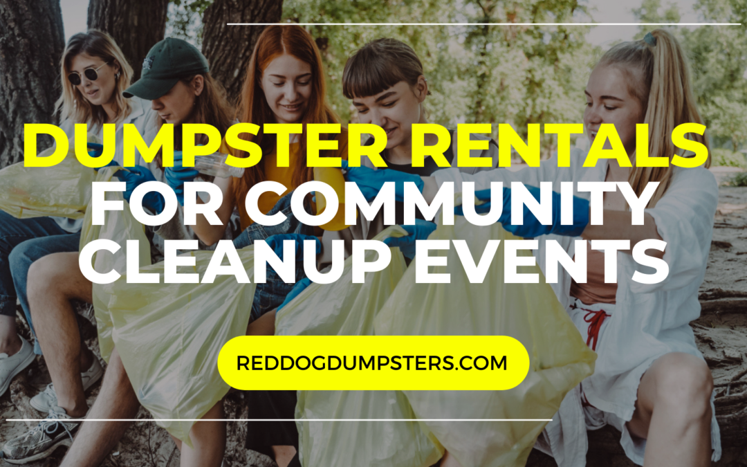 Dumpster Rentals for Community Cleanup Events: Partnering with Red Dog Dumpsters