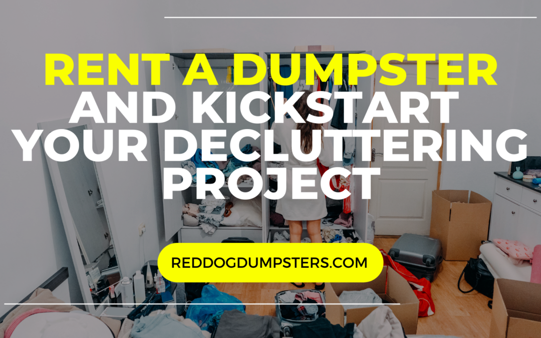 Organizing Your Space: How Renting a Dumpster Can Kickstart Your Decluttering Project
