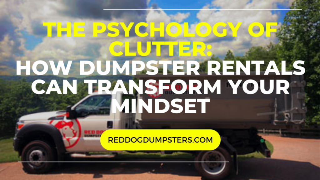 The Psychology of Clutter_ How Dumpster Rentals Can Transform Your Mindset
