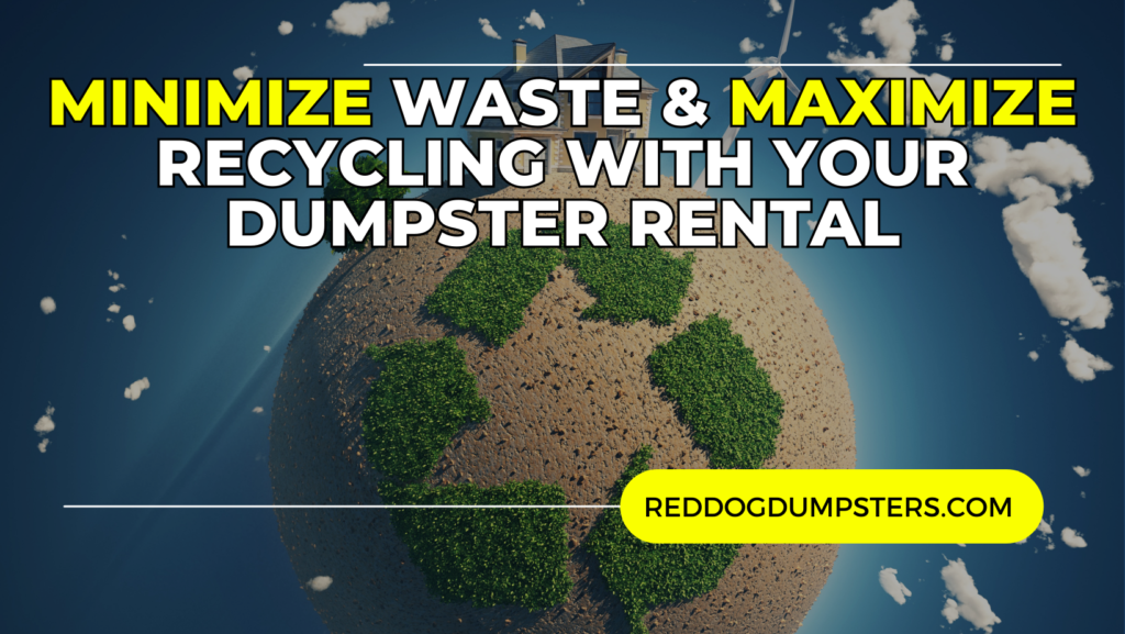 Minimize Waste and Maximize Recycling with Your Dumpster Rental