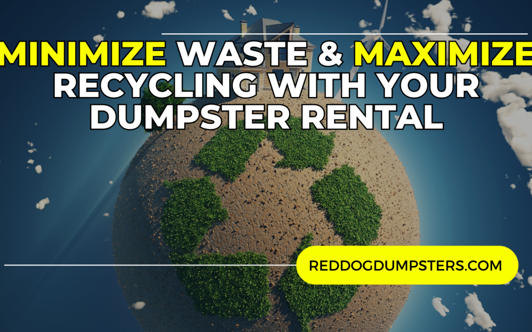 Eco-Friendly Disposal: How to Minimize Waste and Maximize Recycling with Your Dumpster Rental