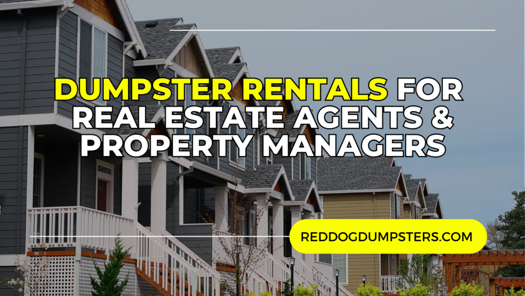 Dumpster Rentals for Real Estate Agents & Property Managers