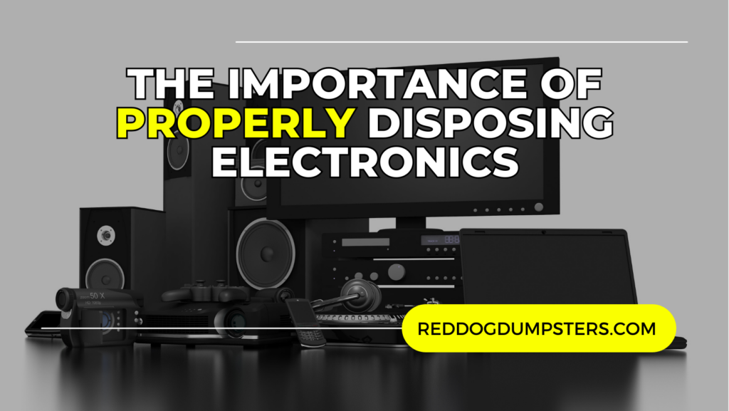 The Importance of Properly Disposing Electronics