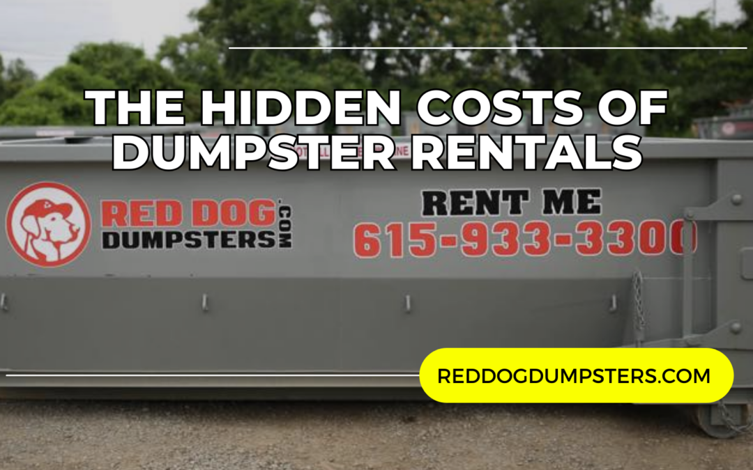 The Hidden Costs of Dumpster Rentals: What You Need to Know