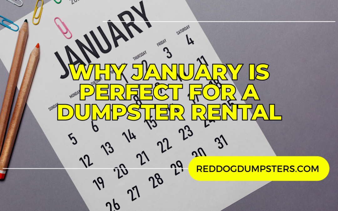 Starting Fresh in the New Year: Why January is Perfect for a Dumpster Rental with Red Dog Dumpsters