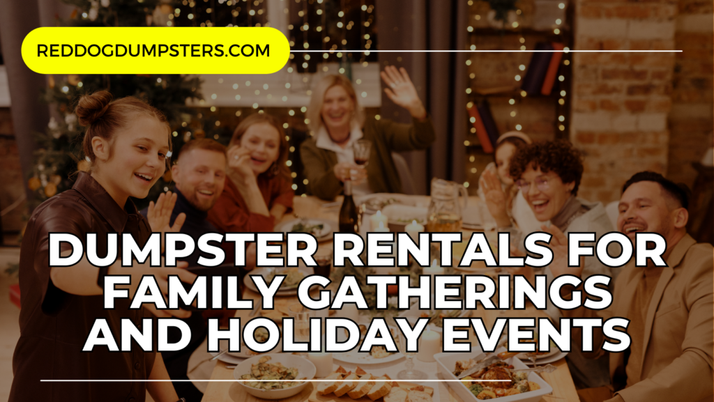  Dumpster Rental for Family Gatherings and Holiday Events