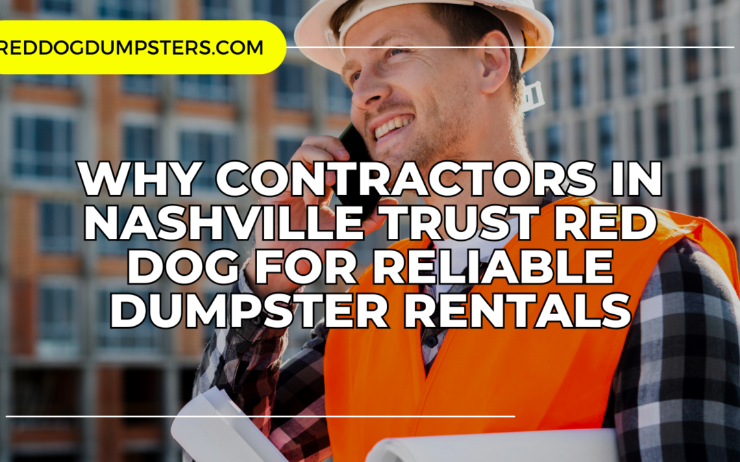 Why Contractors in Nashville Trust Red Dog for Reliable Dumpster Rentals