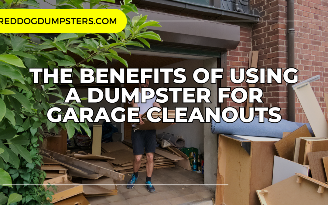 The Benefits of Using a Dumpster for Garage Cleanouts