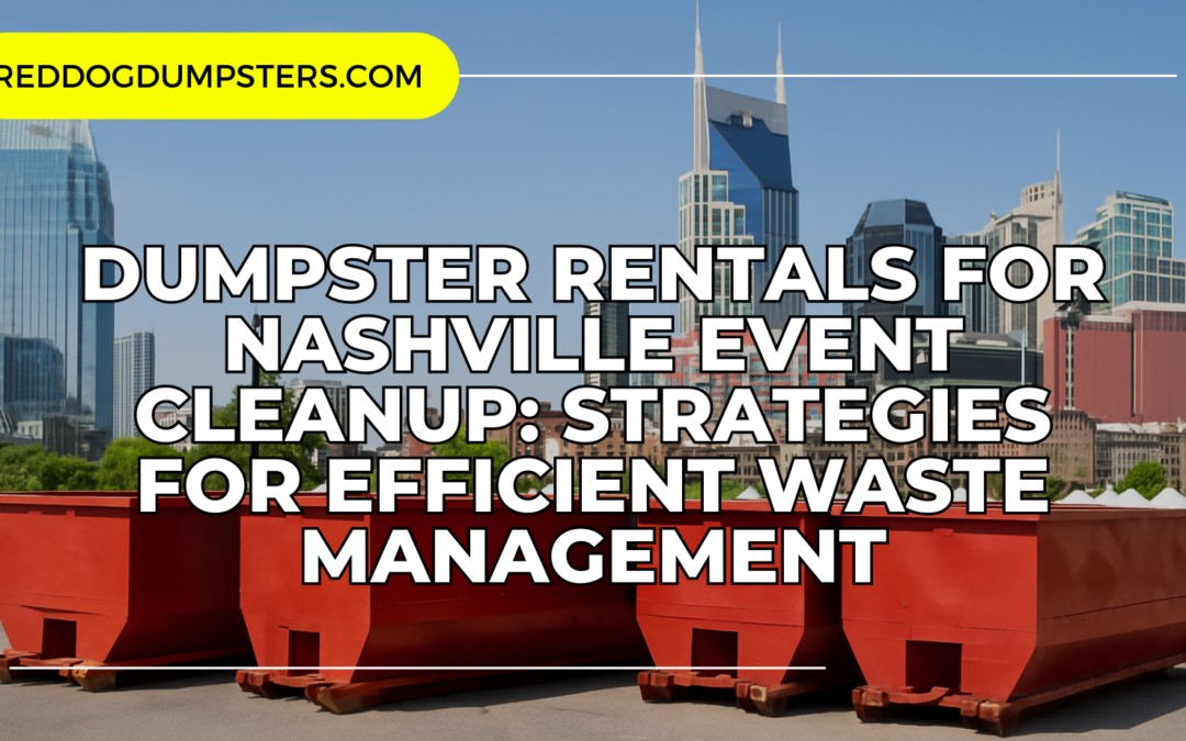 Dumpster Rentals for Nashville Event Cleanup: Strategies for Efficient Waste Management