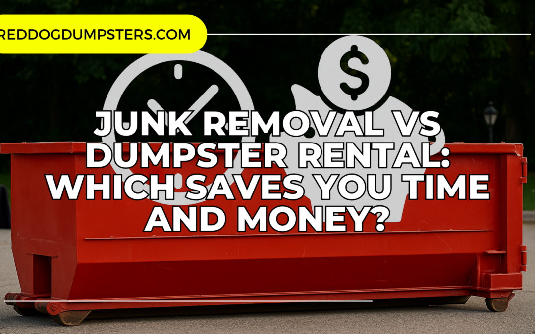 Junk Removal vs Dumpster Rental: Which Saves You Time and Money?