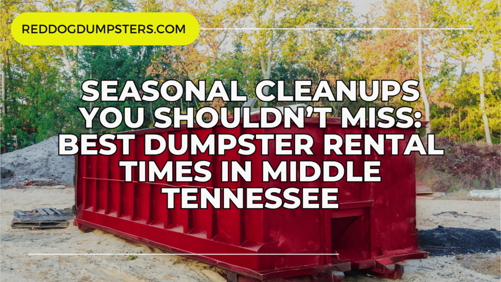 Red Dog Dumpsters seasonal cleanups blog graphic showing a large red dumpster on a job site surrounded by fall trees. Learn the best times to rent a dumpster in Middle Tennessee for yard cleanups, home projects, and seasonal decluttering.