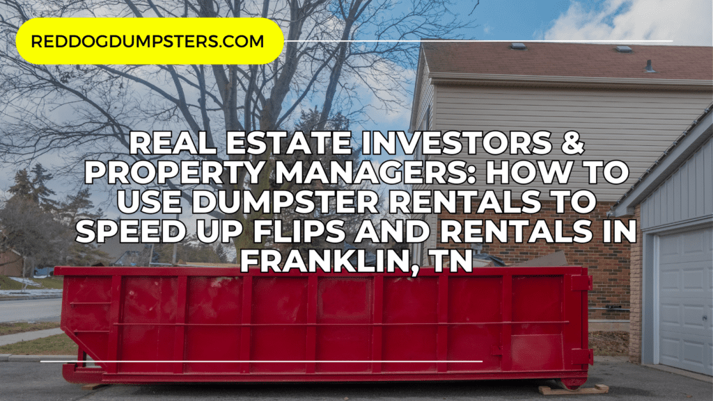 Large red dumpster in a Franklin TN residential driveway illustrating how real estate investors and property managers use dumpster rentals to speed up home flips and rental turnovers. Blog graphic with RedDogDumpsters.com headline.