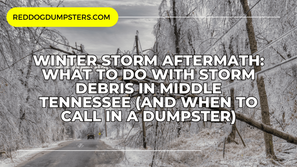Winter storm damage scene in Middle Tennessee with fallen trees and icy roads, used for a Red Dog Dumpsters blog graphic about how to handle storm debris and when to rent a dumpster for cleanup. Includes RedDogDumpsters.com branding.