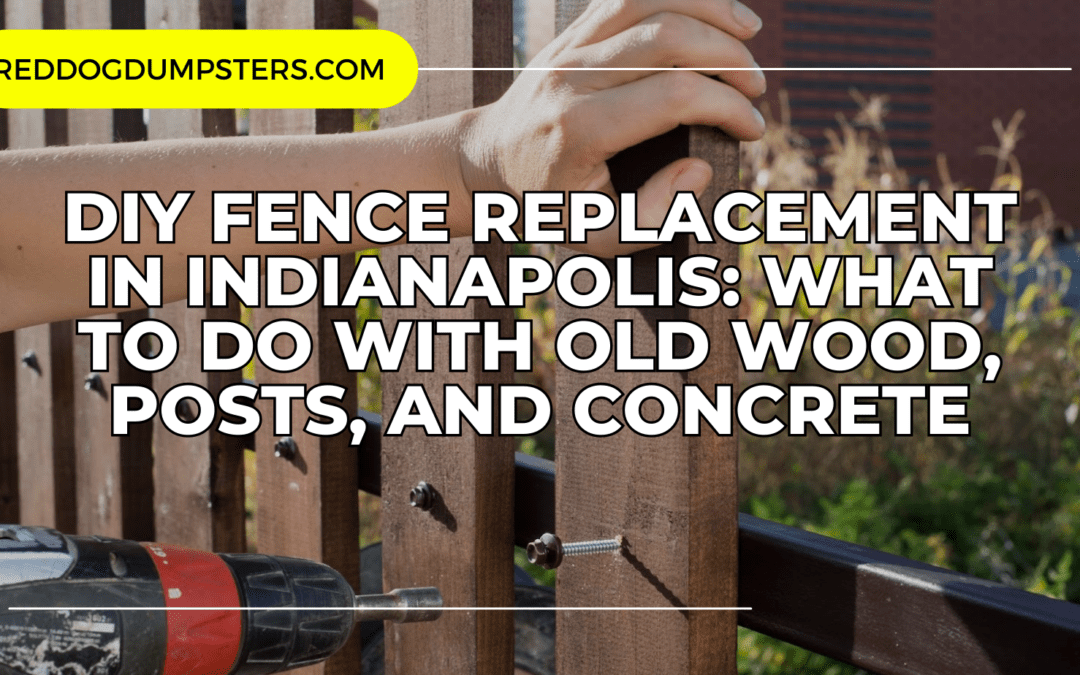 DIY Fence Replacement in Indianapolis: What to Do With Old Wood, Posts, and Concrete