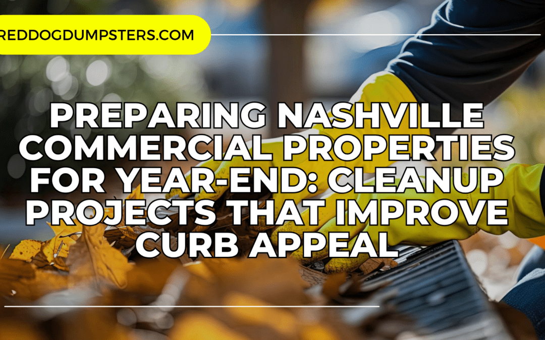 Preparing Nashville Commercial Properties for Year-End: Cleanup Projects That Improve Curb Appeal
