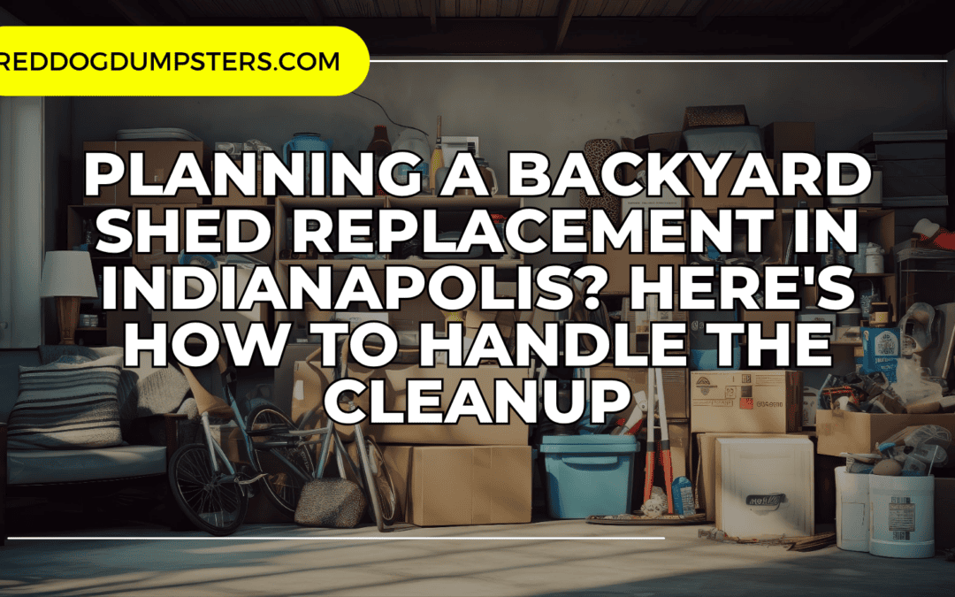 Planning a Backyard Shed Replacement in Indianapolis? Here’s How to Handle the Cleanup