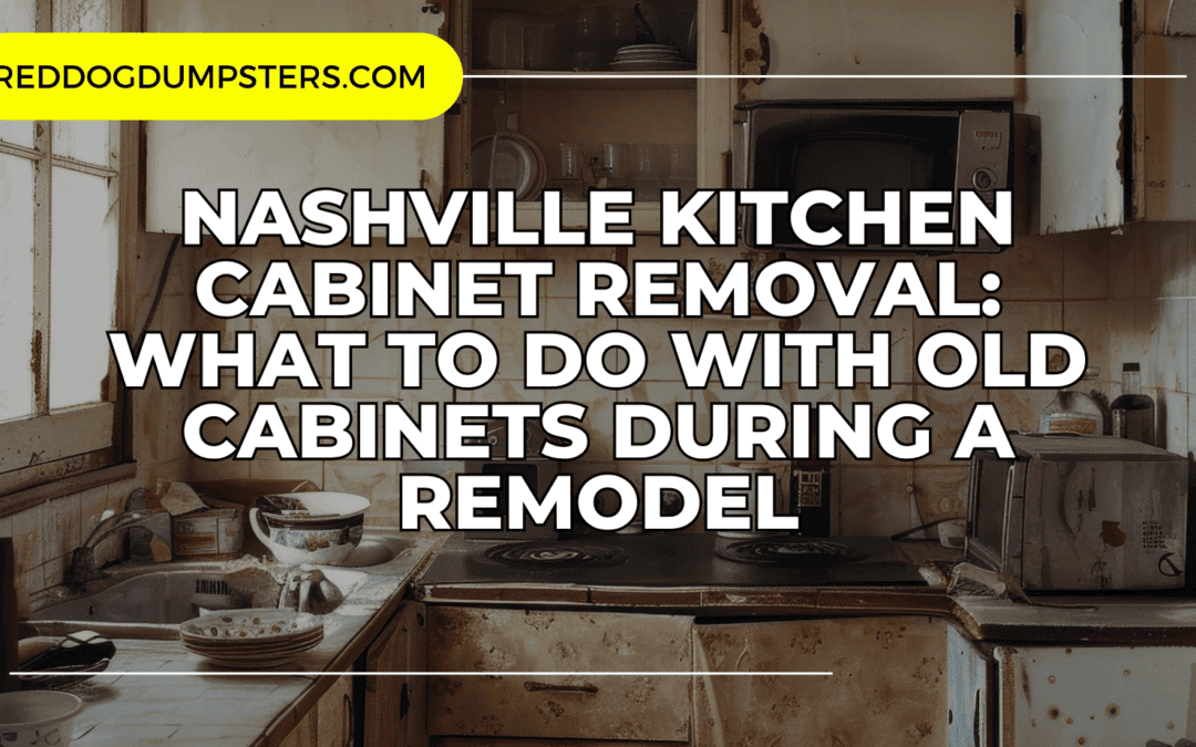 Nashville Kitchen Cabinet Removal: What to Do With Old Cabinets During a Remodel